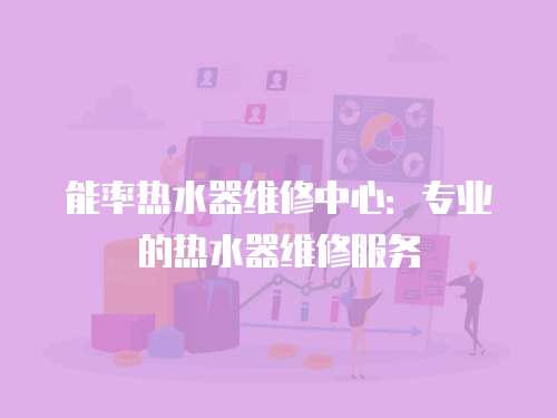 能率熱水器維修中心：專業的熱水器維修服務