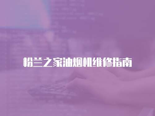 粉蘭之家油煙機(jī)維修指南