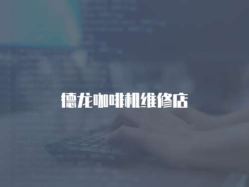 德龍咖啡機維修店