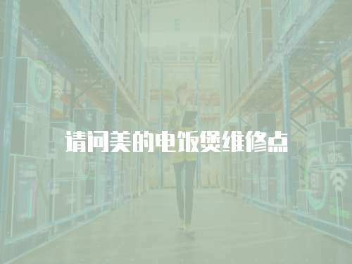 請問美的電飯煲維修點