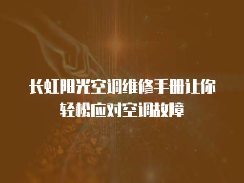 長虹陽光空調維修手冊讓你輕松應對空調故障