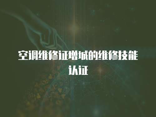 空調維修證增城的維修技能認證
