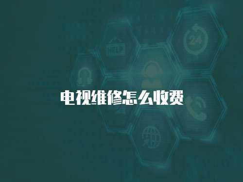 電視維修怎么收費