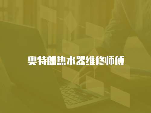 奧特朗熱水器維修師傅