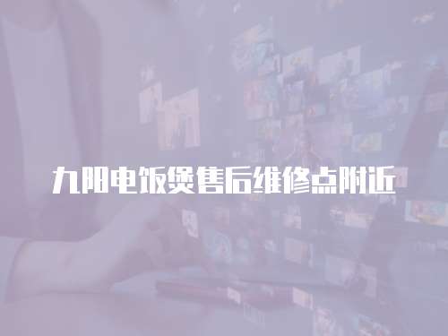 九陽電飯煲售后維修點附近
