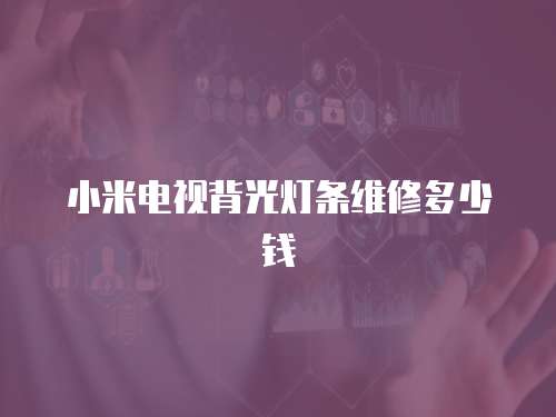 小米電視背光燈條維修多少錢