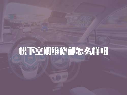 松下空調維修部怎么樣呀