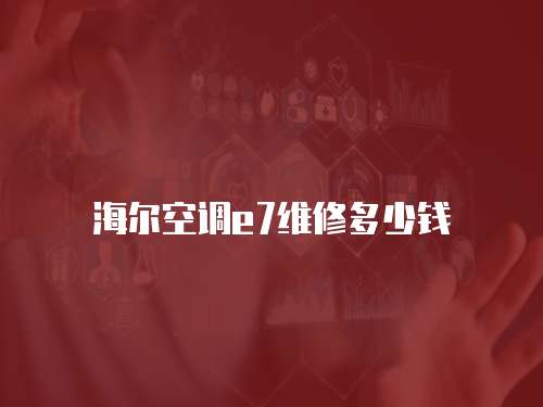 海爾空調e7維修多少錢