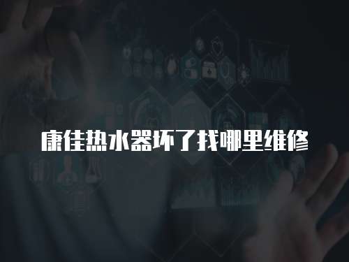 康佳熱水器壞了找哪里維修