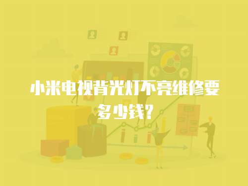 小米電視背光燈不亮維修要多少錢？
