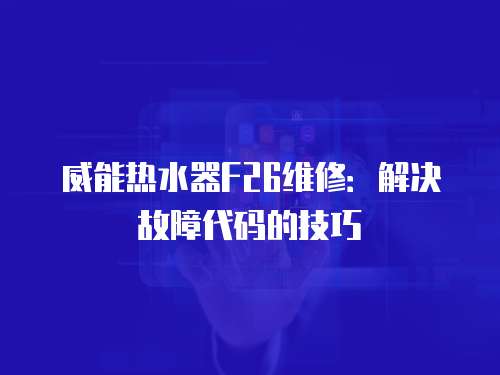 威能熱水器F26維修：解決故障代碼的技巧