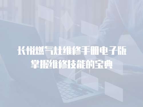 長悅燃氣灶維修手冊電子版掌握維修技能的寶典