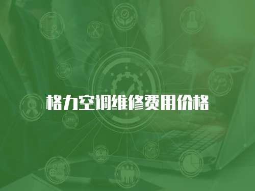 格力空調(diào)維修費用價格