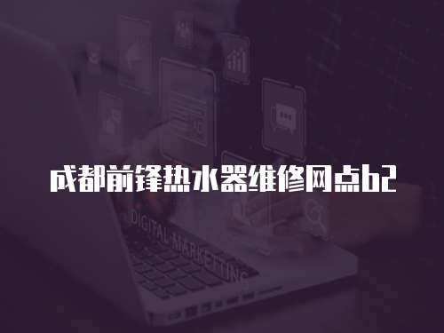 成都前鋒熱水器維修網(wǎng)點(diǎn)b2
