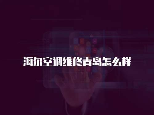 海爾空調維修青島怎么樣