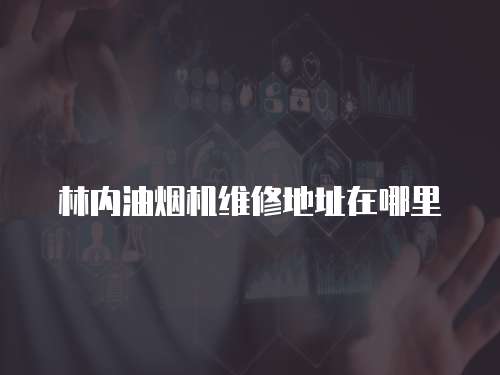林內油煙機維修地址在哪里