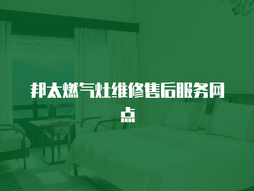 邦太燃氣灶維修售后服務網點
