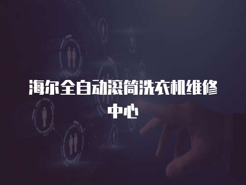 海爾全自動滾筒洗衣機維修中心