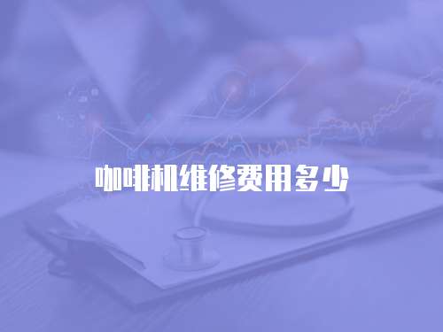 咖啡機維修費用多少