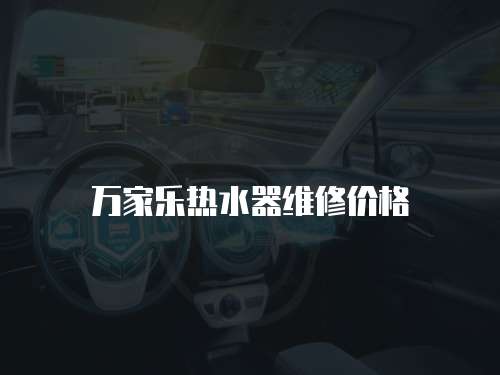 萬(wàn)家樂(lè)熱水器維修價(jià)格