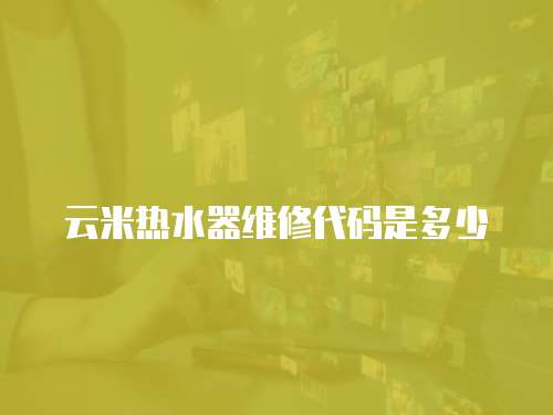 云米熱水器維修代碼是多少