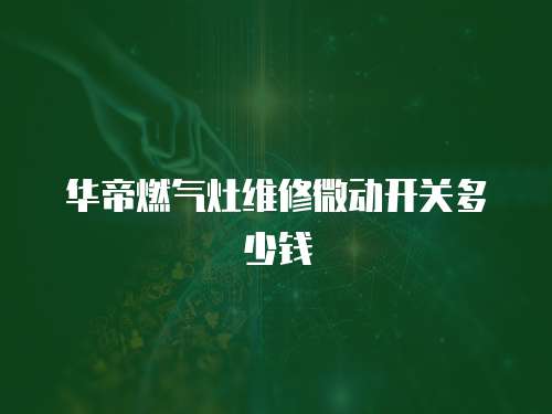 華帝燃氣灶維修微動開關多少錢