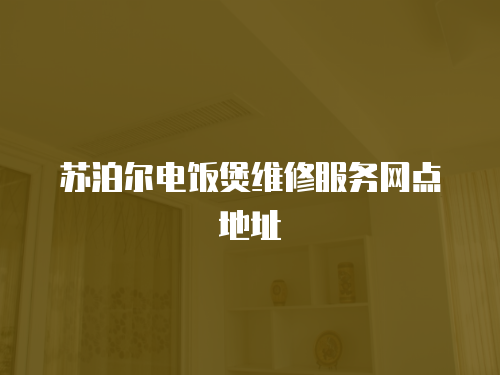 蘇泊爾電飯煲維修服務網(wǎng)點地址