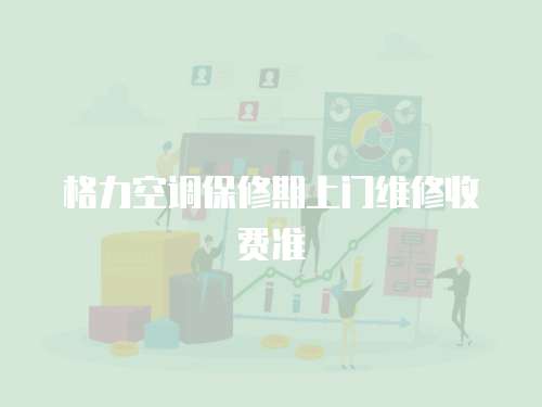格力空調保修期上門維修收費準