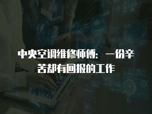 中央空調維修師傅：一份辛苦卻有回報的工作