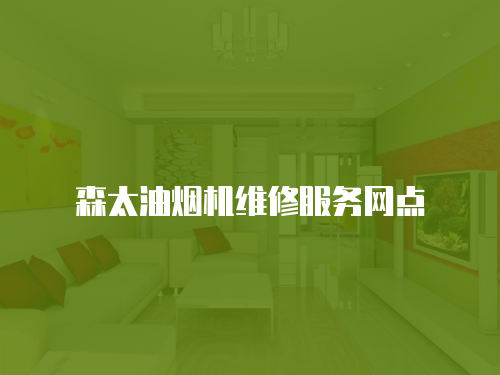 森太油煙機(jī)維修服務(wù)網(wǎng)點(diǎn)