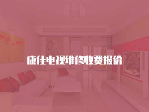 康佳電視維修收費(fèi)報價