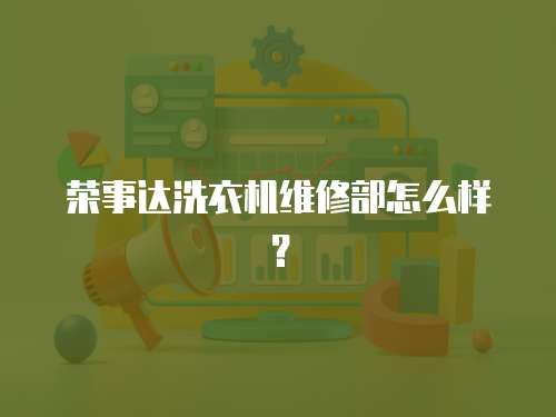 榮事達洗衣機維修部怎么樣？