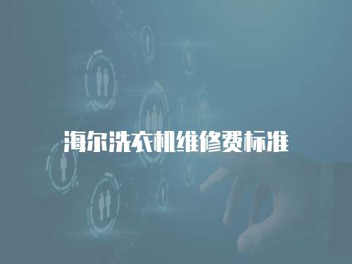 海爾洗衣機(jī)維修費標(biāo)準(zhǔn)