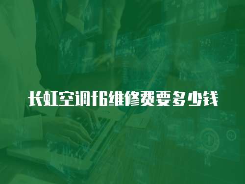 長虹空調f6維修費要多少錢
