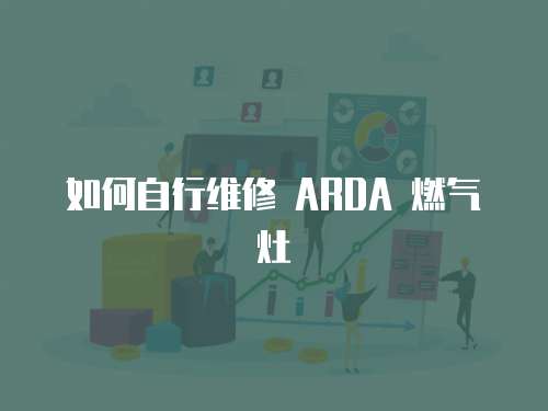 如何自行維修 ARDA 燃?xì)庠? class=