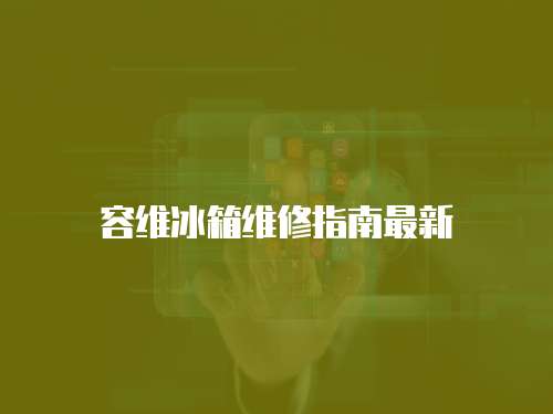 容維冰箱維修指南最新
