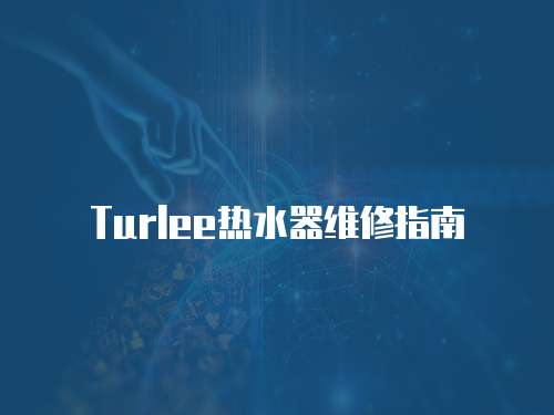 Turlee熱水器維修指南