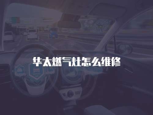 華太燃氣灶怎么維修