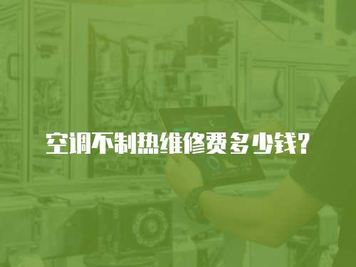 空調不制熱維修費多少錢？