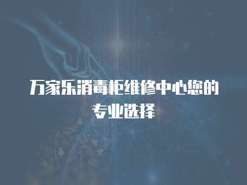 萬家樂消毒柜維修中心您的專業選擇