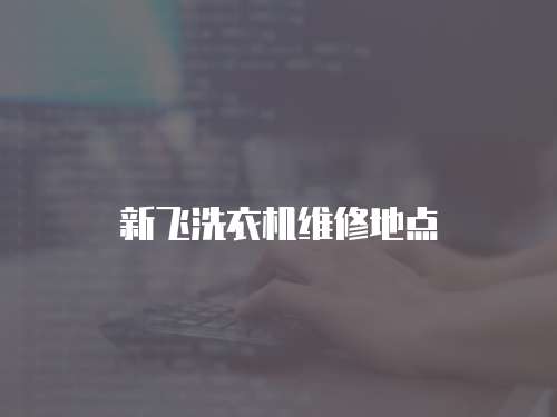 新飛洗衣機維修地點