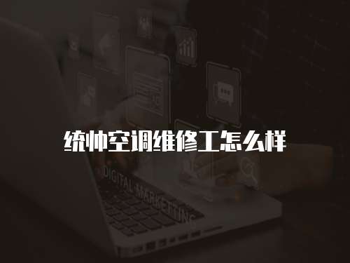 統帥空調維修工怎么樣