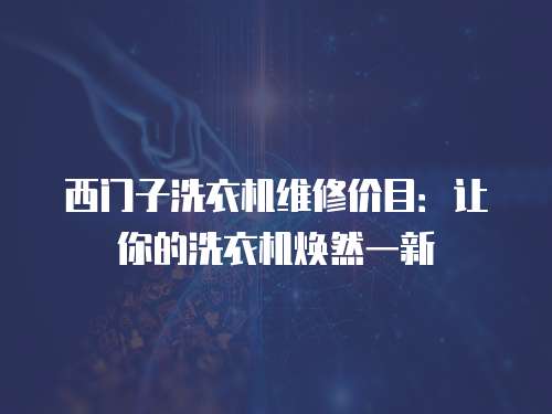 西門子洗衣機維修價目：讓你的洗衣機煥然一新