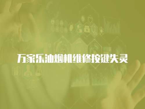 萬家樂油煙機(jī)維修按鍵失靈