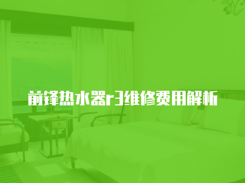 前鋒熱水器r3維修費用解析