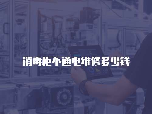 消毒柜不通電維修多少錢