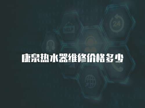 康泉熱水器維修價(jià)格多少