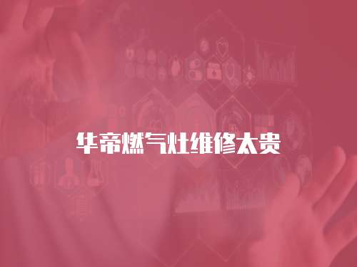 華帝燃氣灶維修太貴