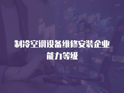 制冷空調設備維修安裝企業能力等級