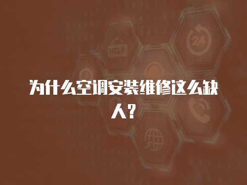 為什么空調安裝維修這么缺人？